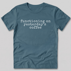 Functioning on Yesterday's Coffee T-Shirt