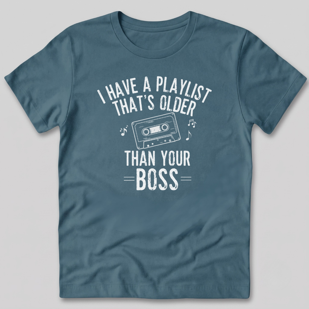 Playlist Is Older Than Your Boss T-Shirt