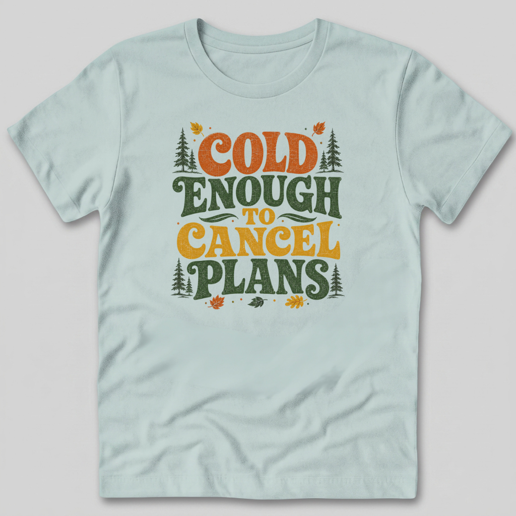 Cold Enough To Cancel Plans T-Shirt