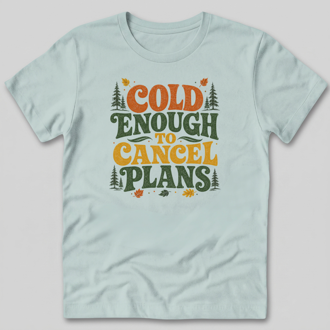 Cold Enough To Cancel Plans T-Shirt
