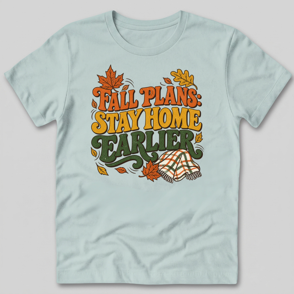 Fall Plans: Stay Home Earlier T-Shirt