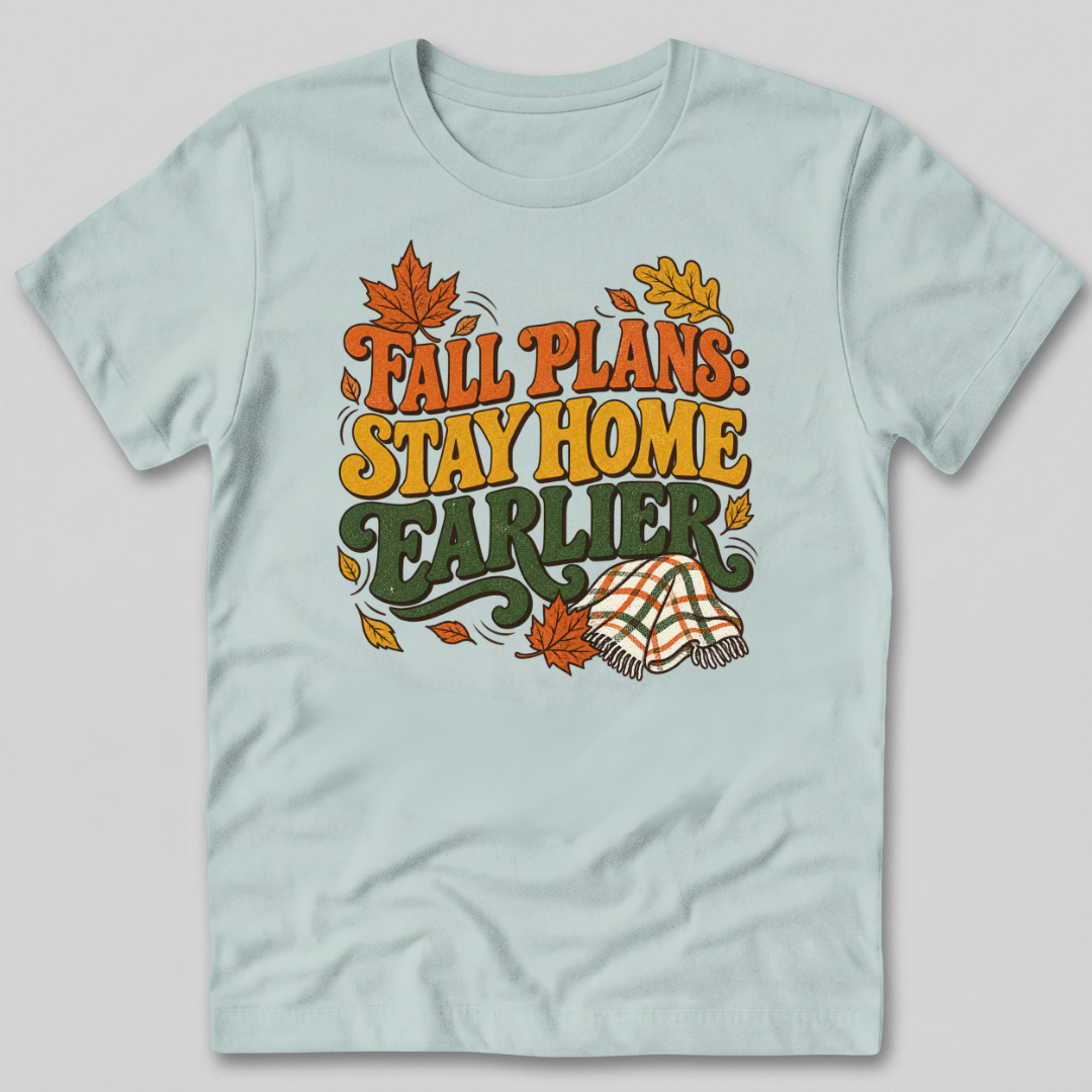 Fall Plans: Stay Home Earlier T-Shirt