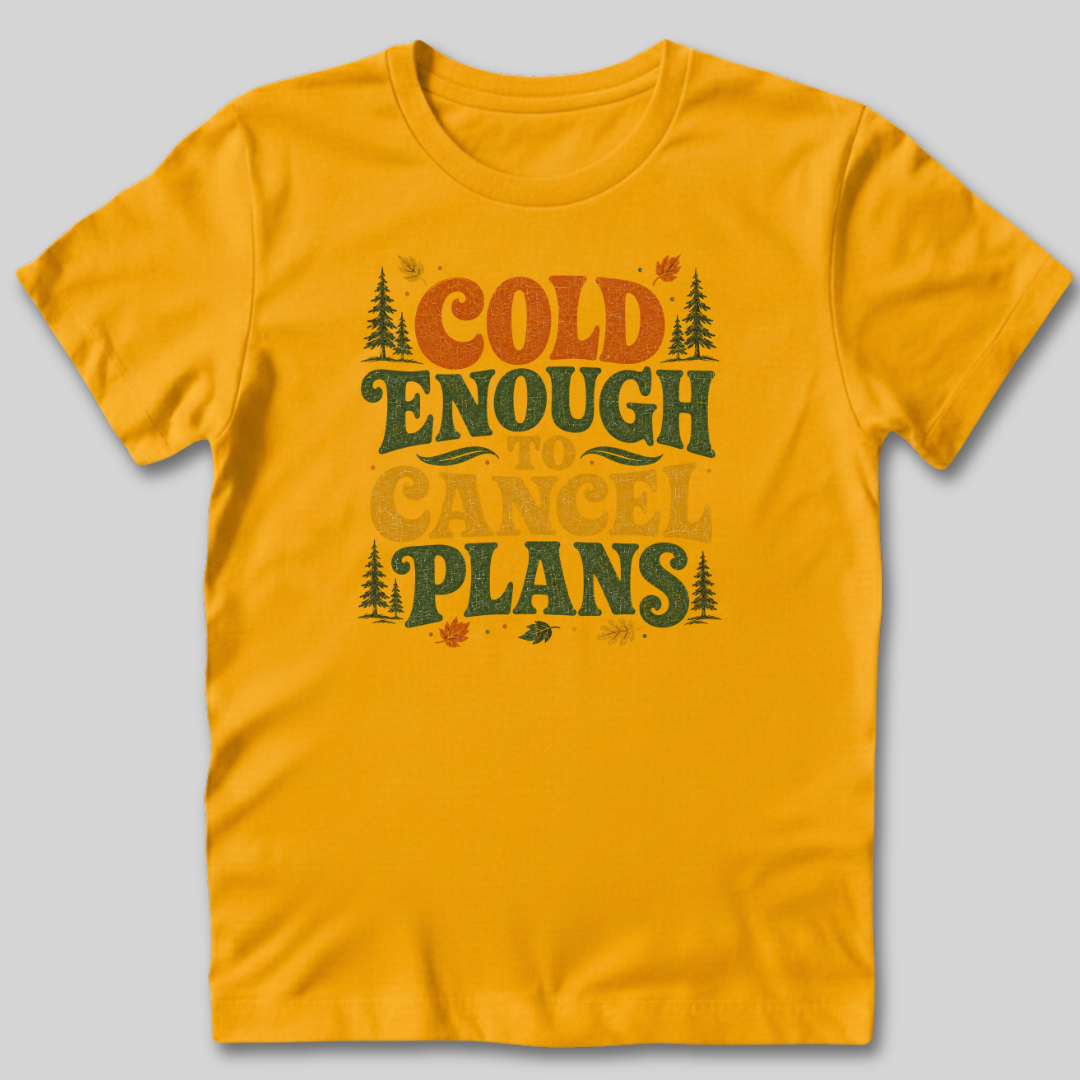 Cold Enough To Cancel Plans T-Shirt