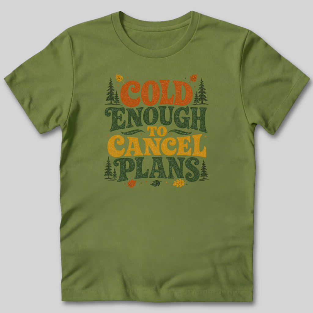 Cold Enough To Cancel Plans T-Shirt