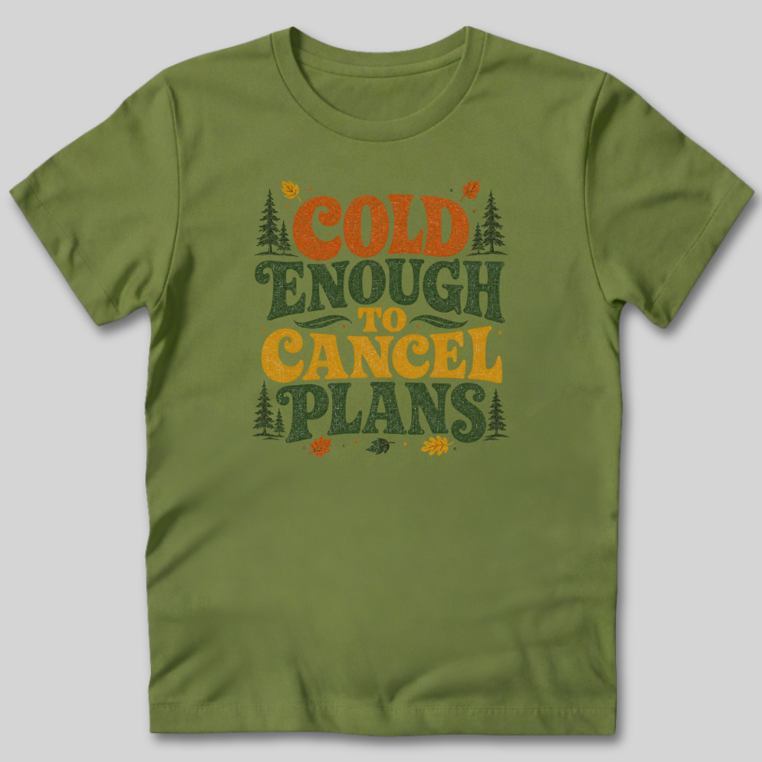 Cold Enough To Cancel Plans T-Shirt