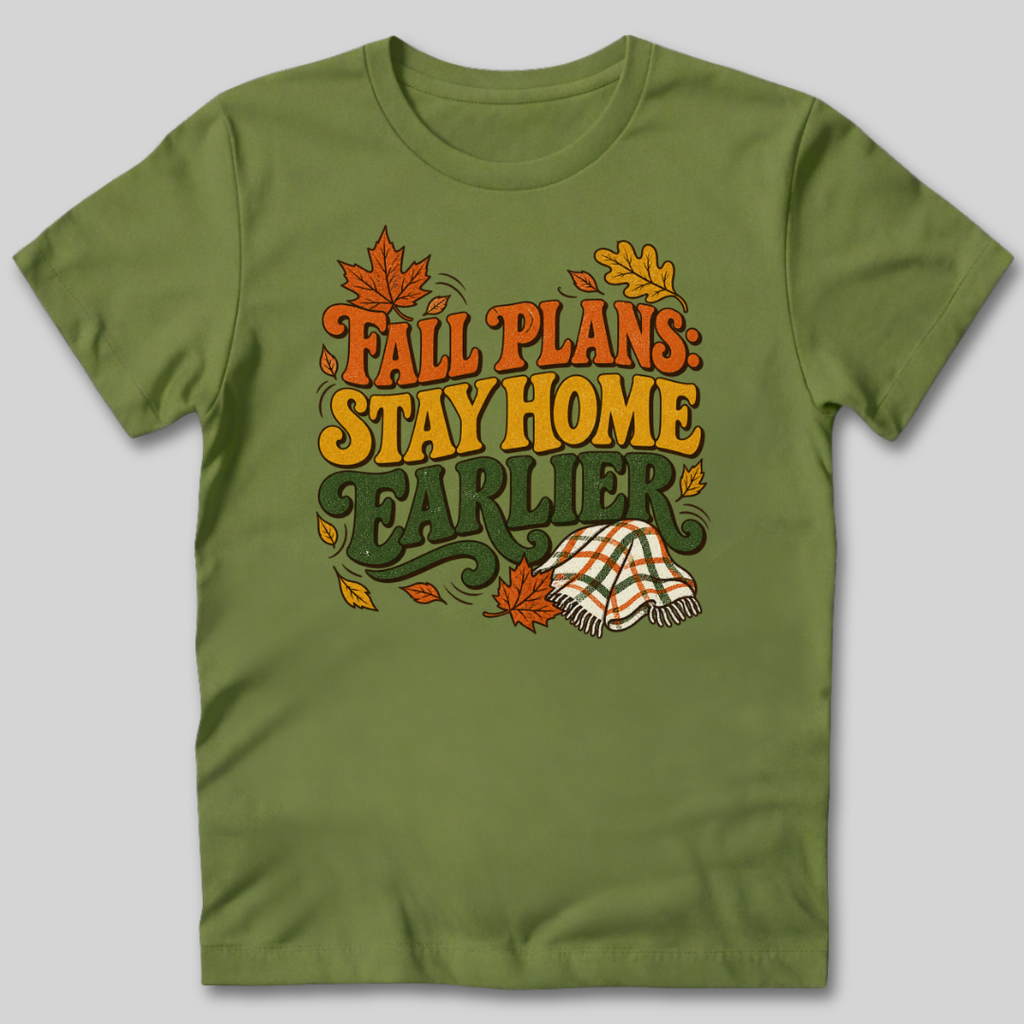Fall Plans: Stay Home Earlier T-Shirt