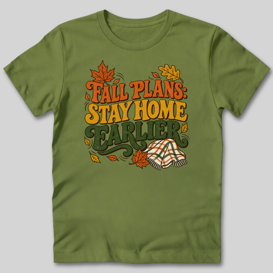 Fall Plans: Stay Home Earlier T-Shirt