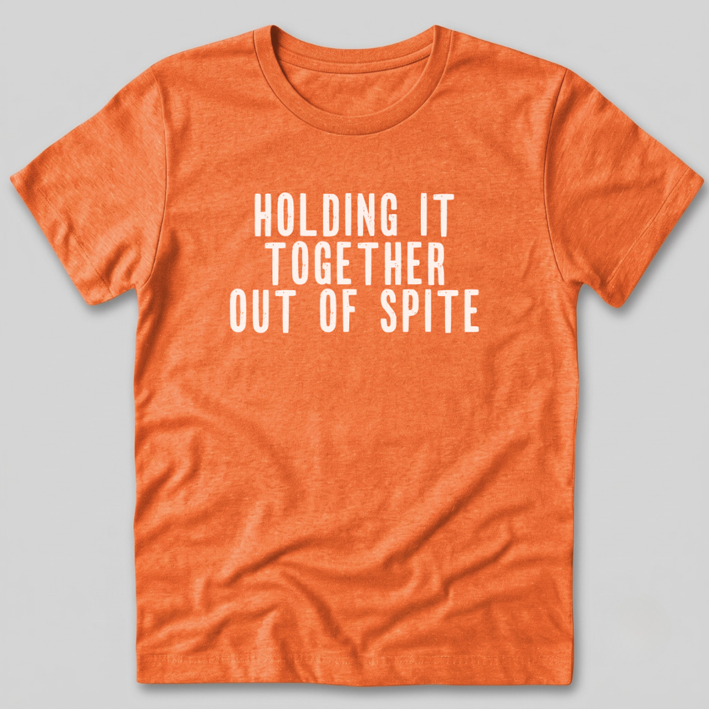 Holding It Together Out of Spite T-Shirt