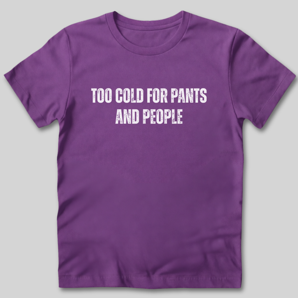Too Cold for Pants and People T-Shirt