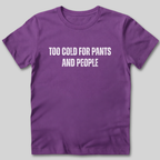 Too Cold for Pants and People T-Shirt