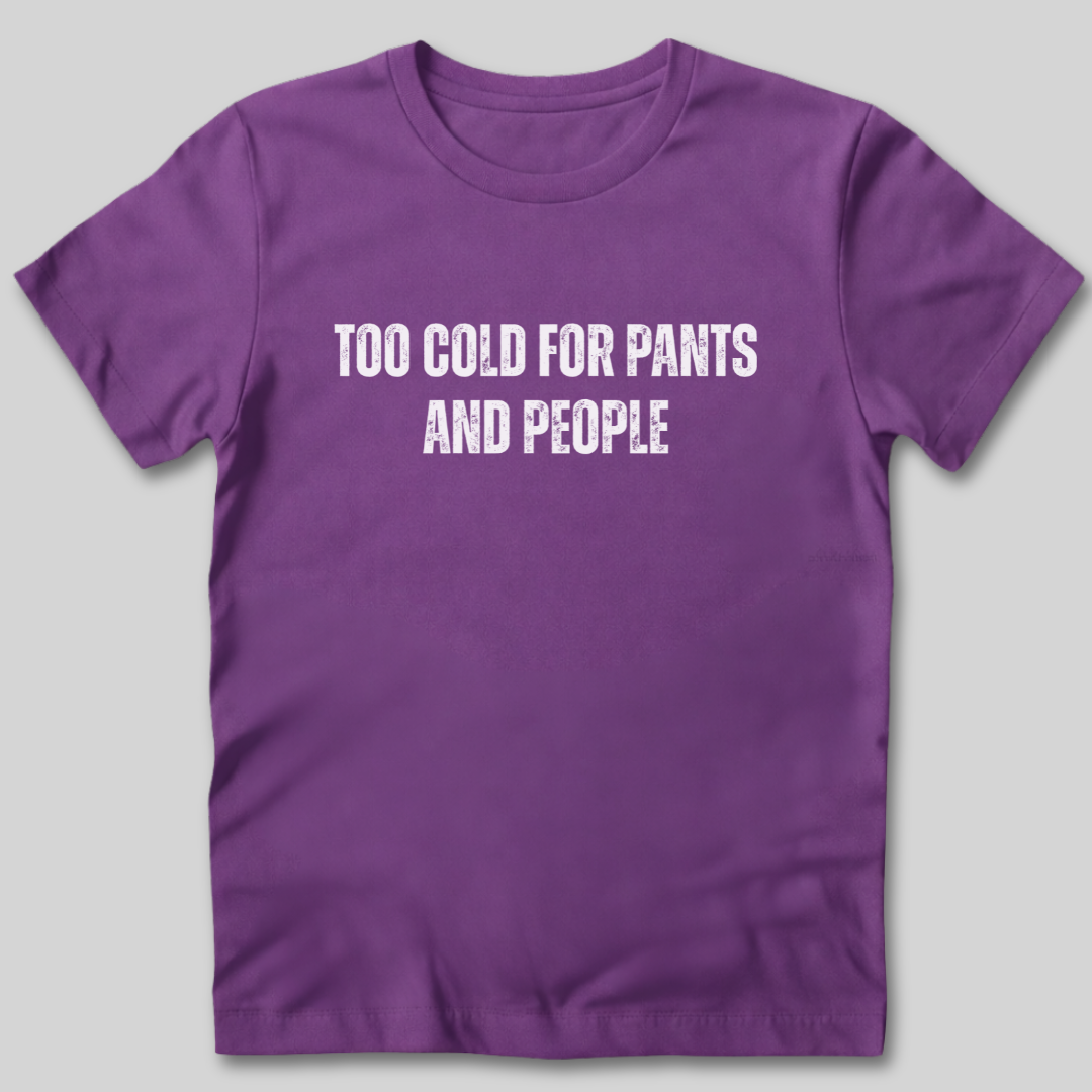 Too Cold for Pants and People T-Shirt
