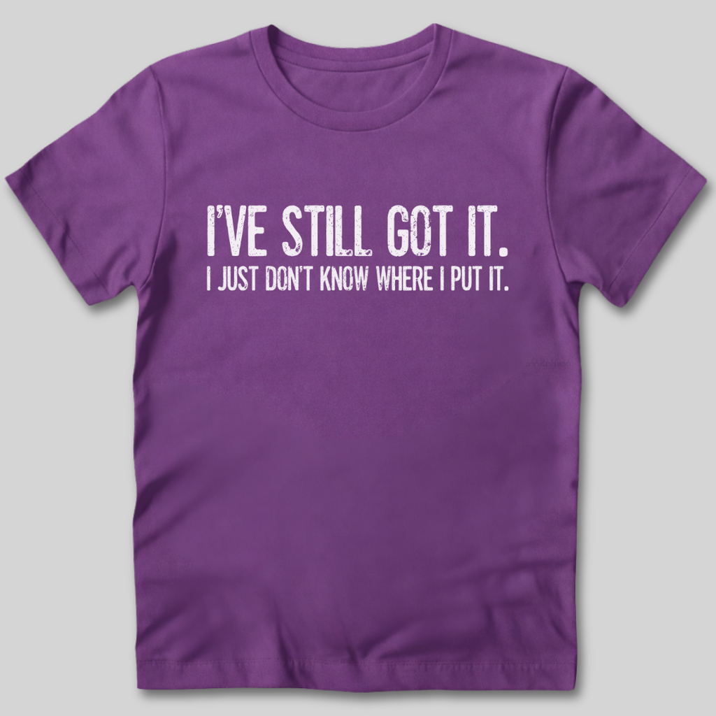 I've Still Got It T-Shirt