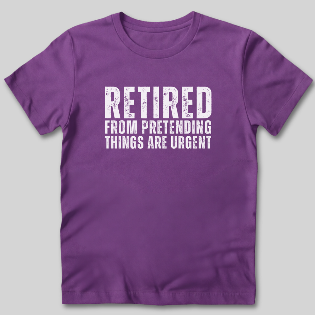 Retired From Pretending Things are Urgent T-Shirt