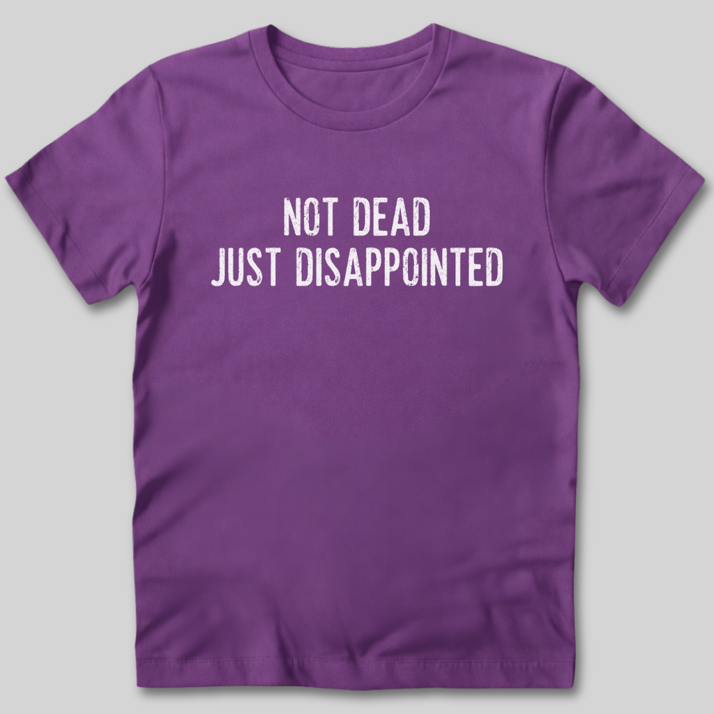 Not Dead Just Disappointed T-Shirt