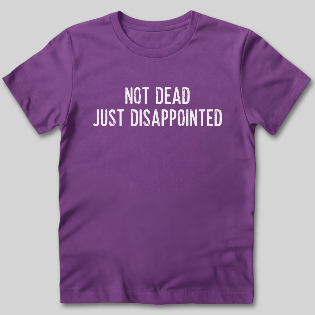 Not Dead Just Disappointed T-Shirt