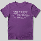 Peace and Quiet Will Solve Problems T-Shirt