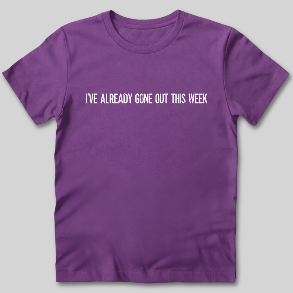 I've Already Gone Out This Week T-Shirt
