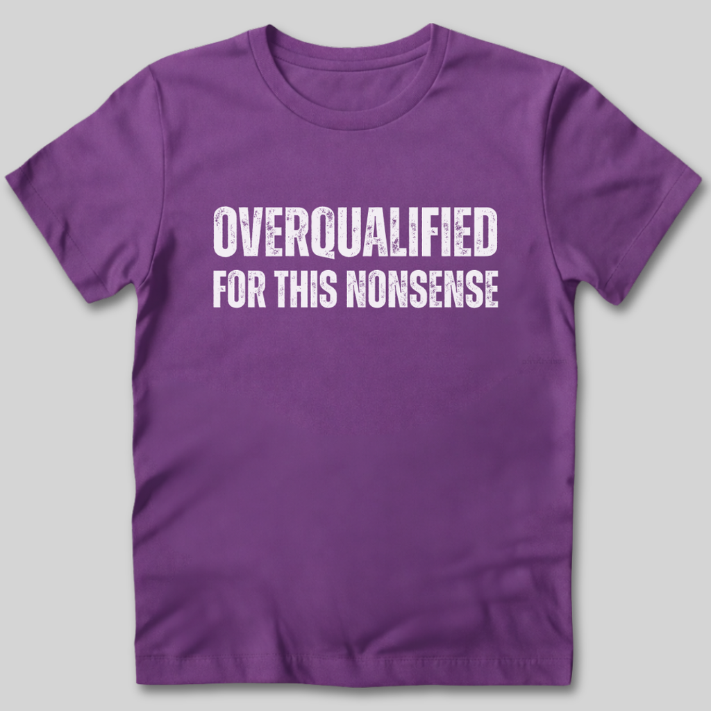 Overqualified For This Nonsense T-Shirt