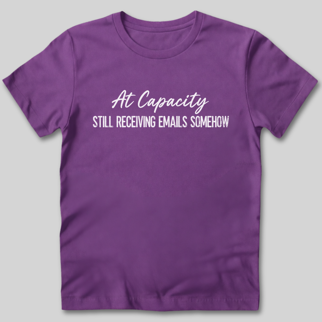 At Capacity Still Receiving Emails Somehow T-Shirt