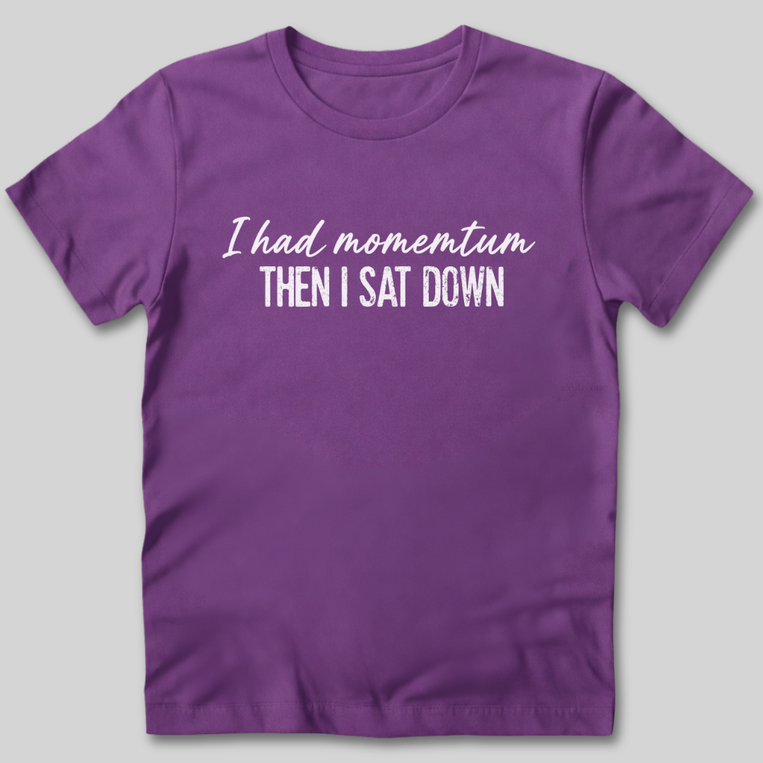 I Had Momentum Then I Sat Down T-Shirt