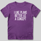 I Like Plans Better As a Concept T-Shirt