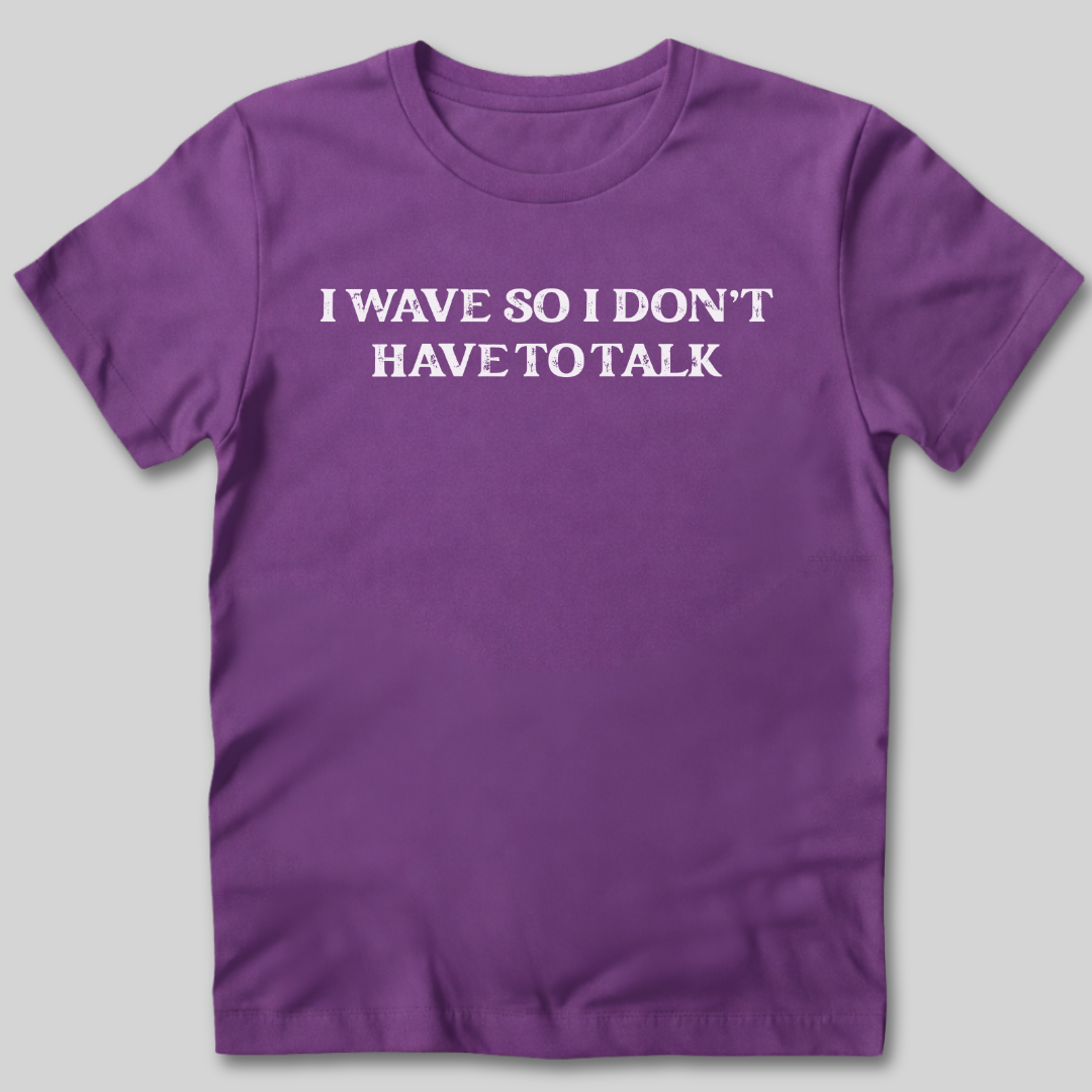 I Wave So I Don't Have to Talk T-Shirt