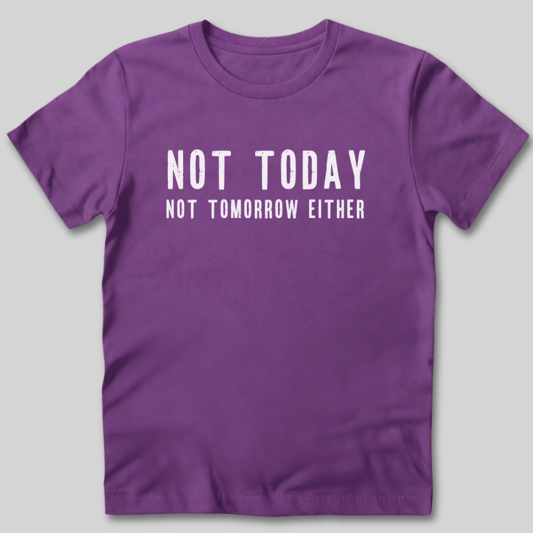 Not Today Not Tomorrow Either T-Shirt