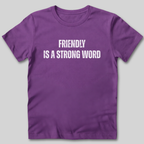 Friendly Is A Strong Word T-Shirt