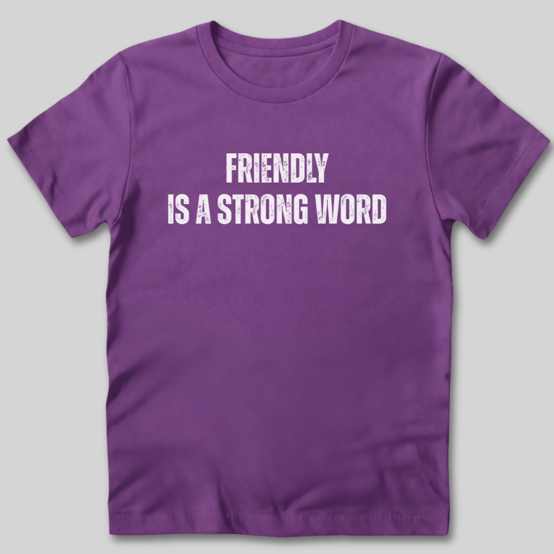 Friendly Is A Strong Word T-Shirt