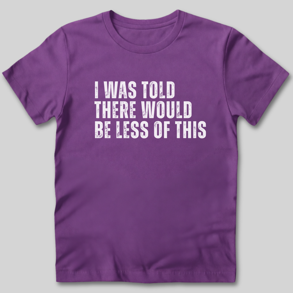 I Was Told There Would Be Less of This T-Shirt