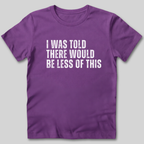 I Was Told There Would Be Less of This T-Shirt