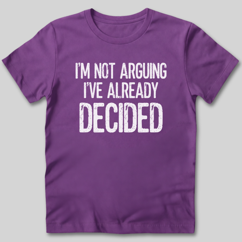 I'm Not Arguing I've Decided T-Shirt