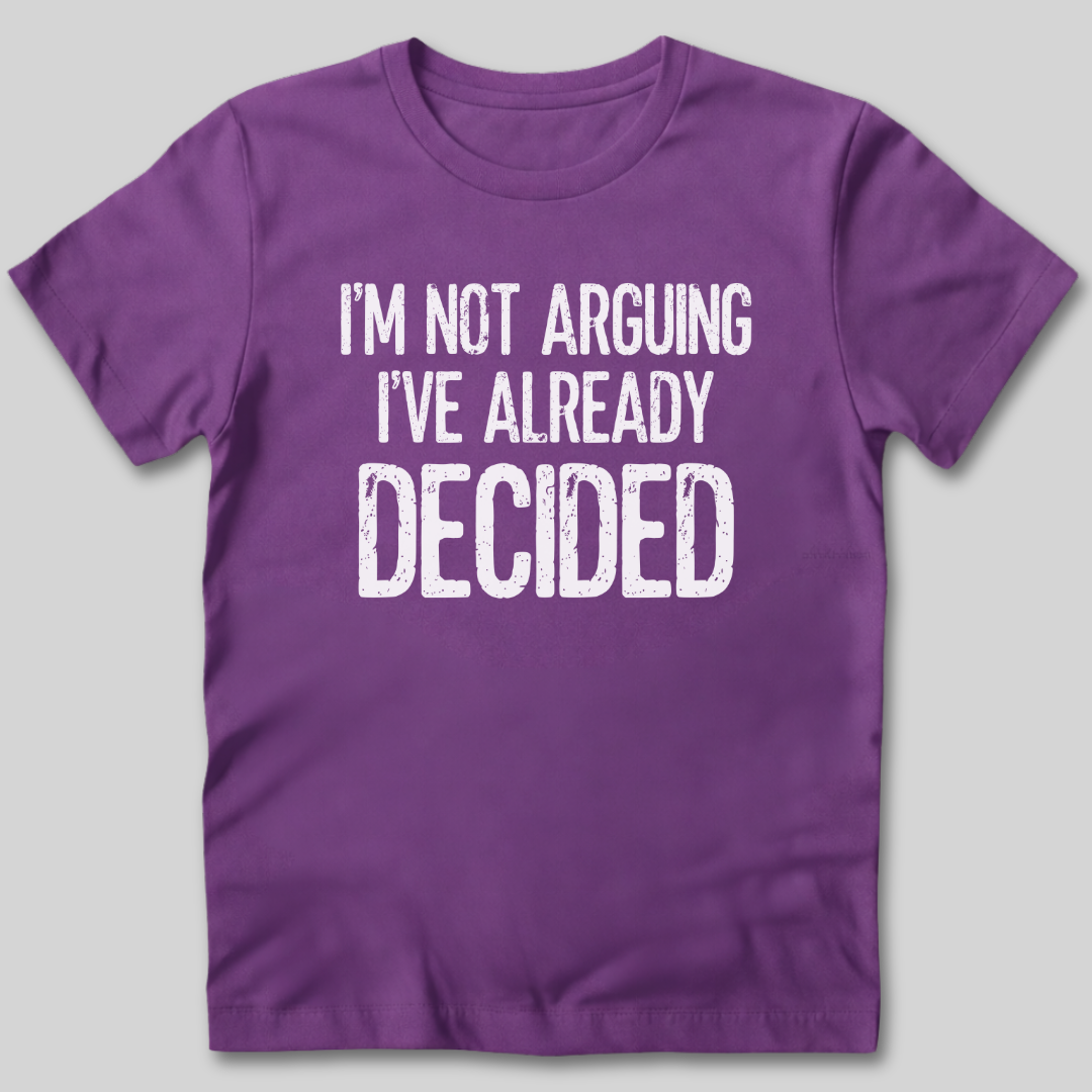 I'm Not Arguing I've Decided T-Shirt