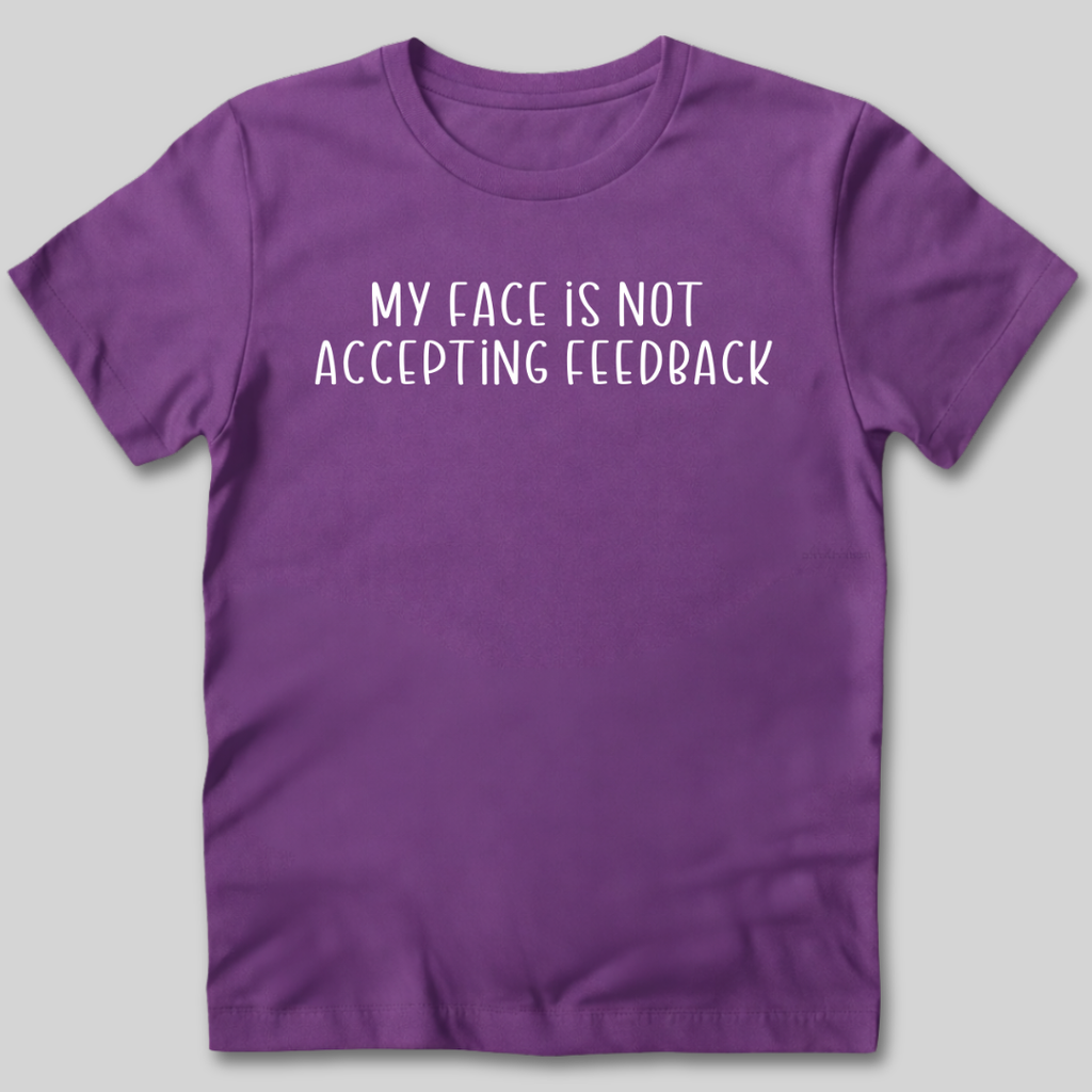 My Face Is Not Accepting Feedback T-Shirt
