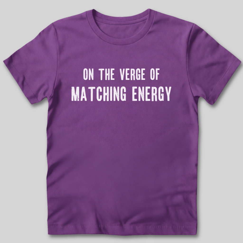 On The Verge of Matching Energy T-Shirt
