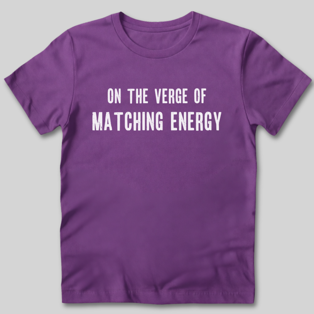 On The Verge of Matching Energy T-Shirt