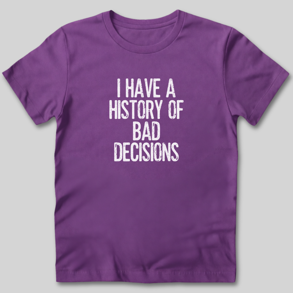I Have a History of Bad Decisions T-Shirt