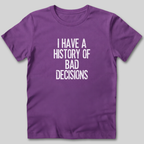 I Have a History of Bad Decisions T-Shirt
