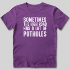 The High Road Has Potholes T-Shirt