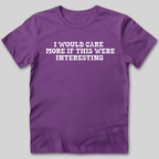I Would Care More If This Were Interesting T-Shirt