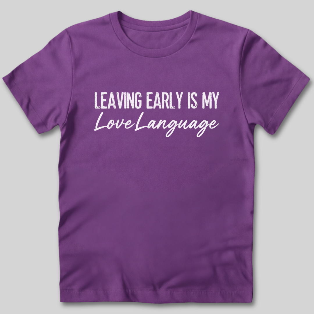 Leaving Early Is My Love Language T-Shirt