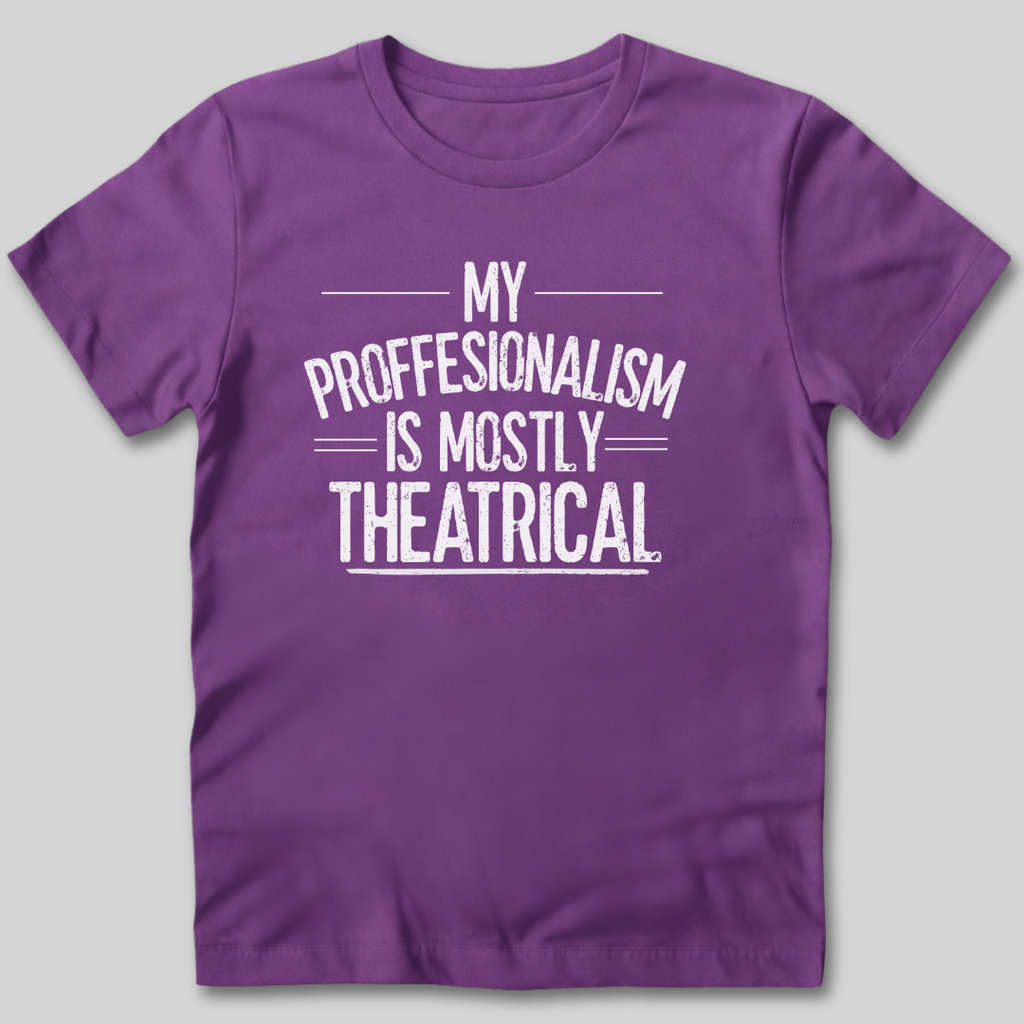 My Professionalism Is Mostly Theatrical T-Shirt