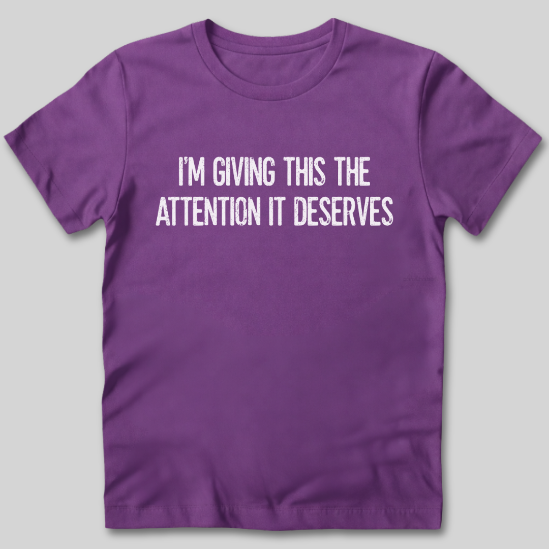 Attention It Deserves T-Shirt