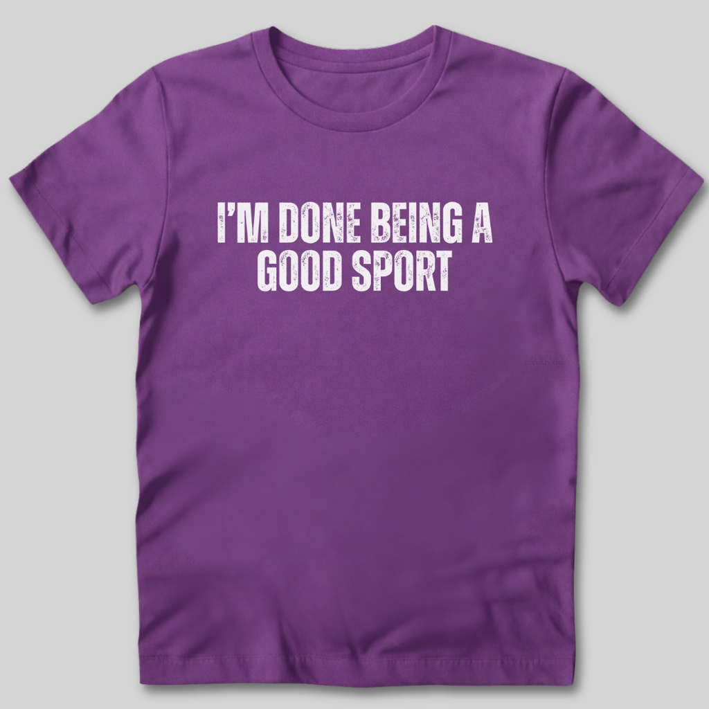 Done Being a Good Sport T-Shirt