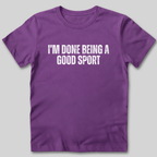 Done Being a Good Sport T-Shirt