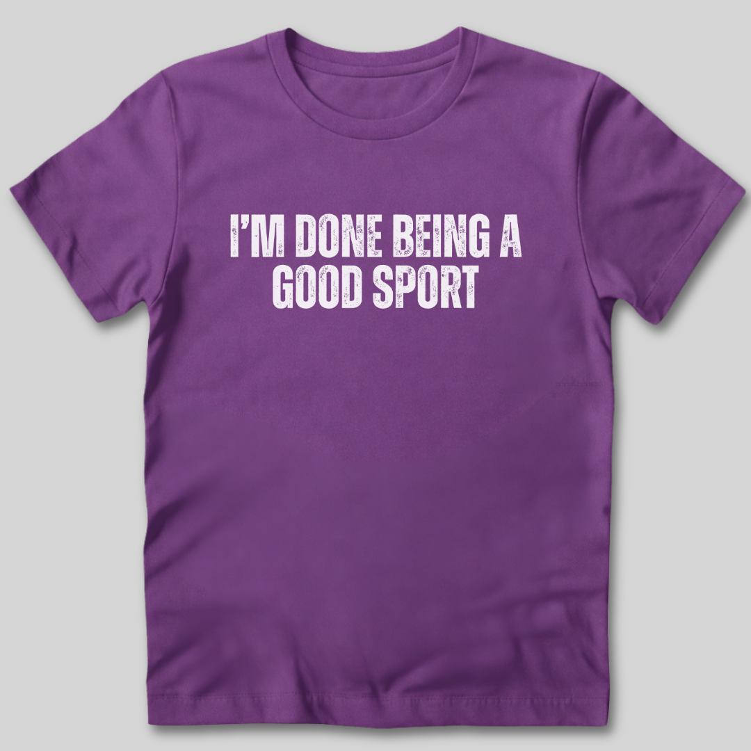 Done Being a Good Sport T-Shirt