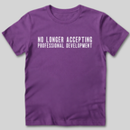No Longer Accepting Professional Development T-Shirt