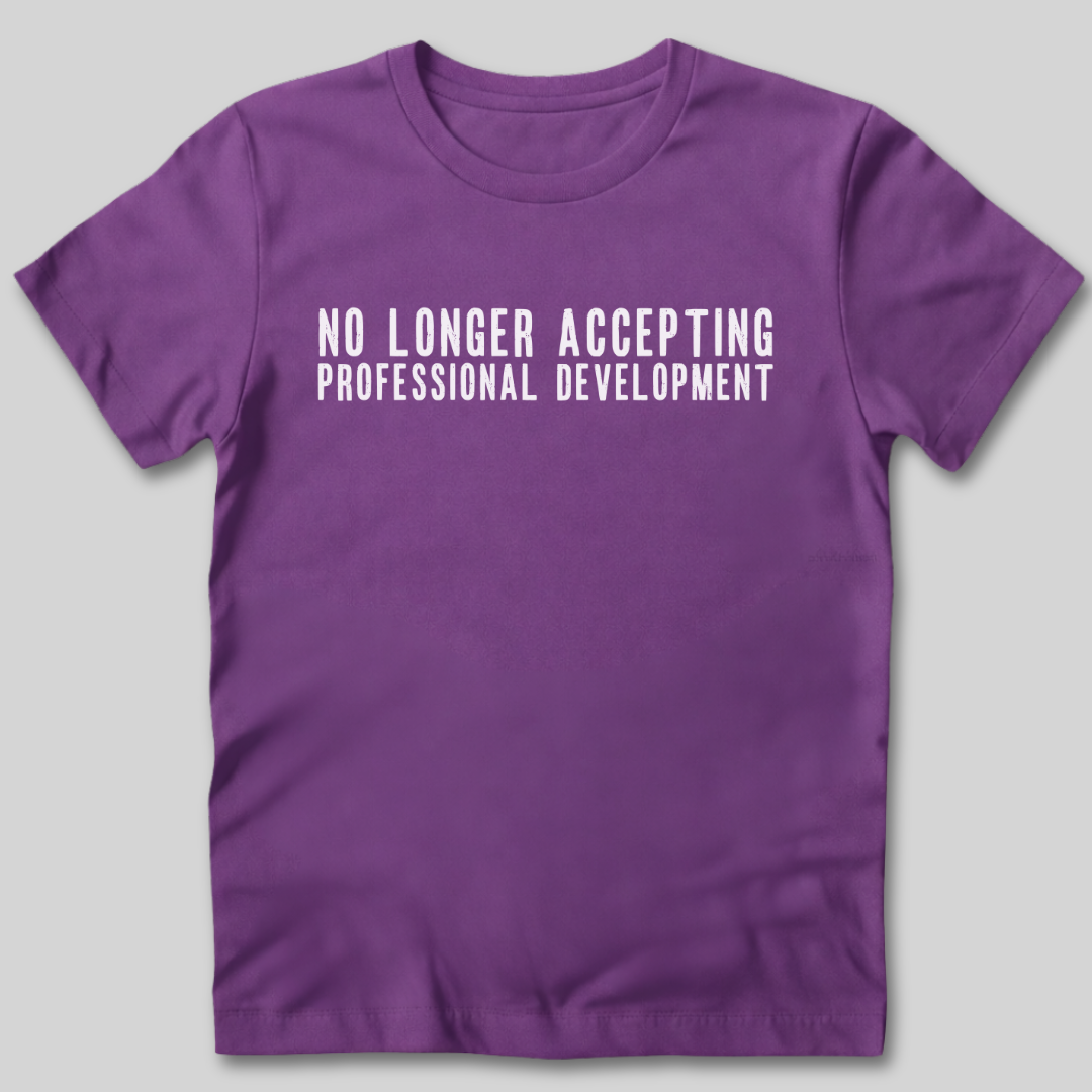 No Longer Accepting Professional Development T-Shirt