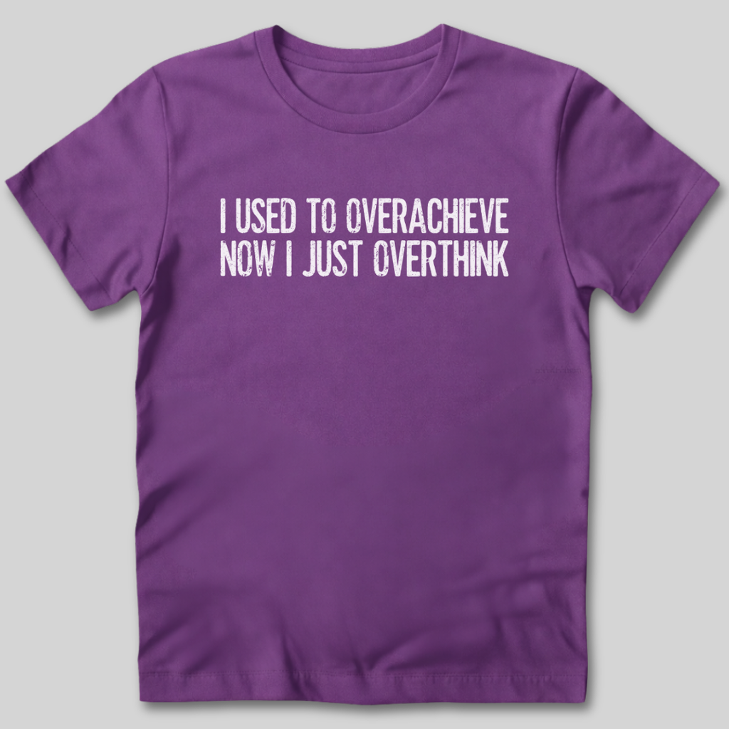 Used To Overachieve Now I Overthink T-Shirt