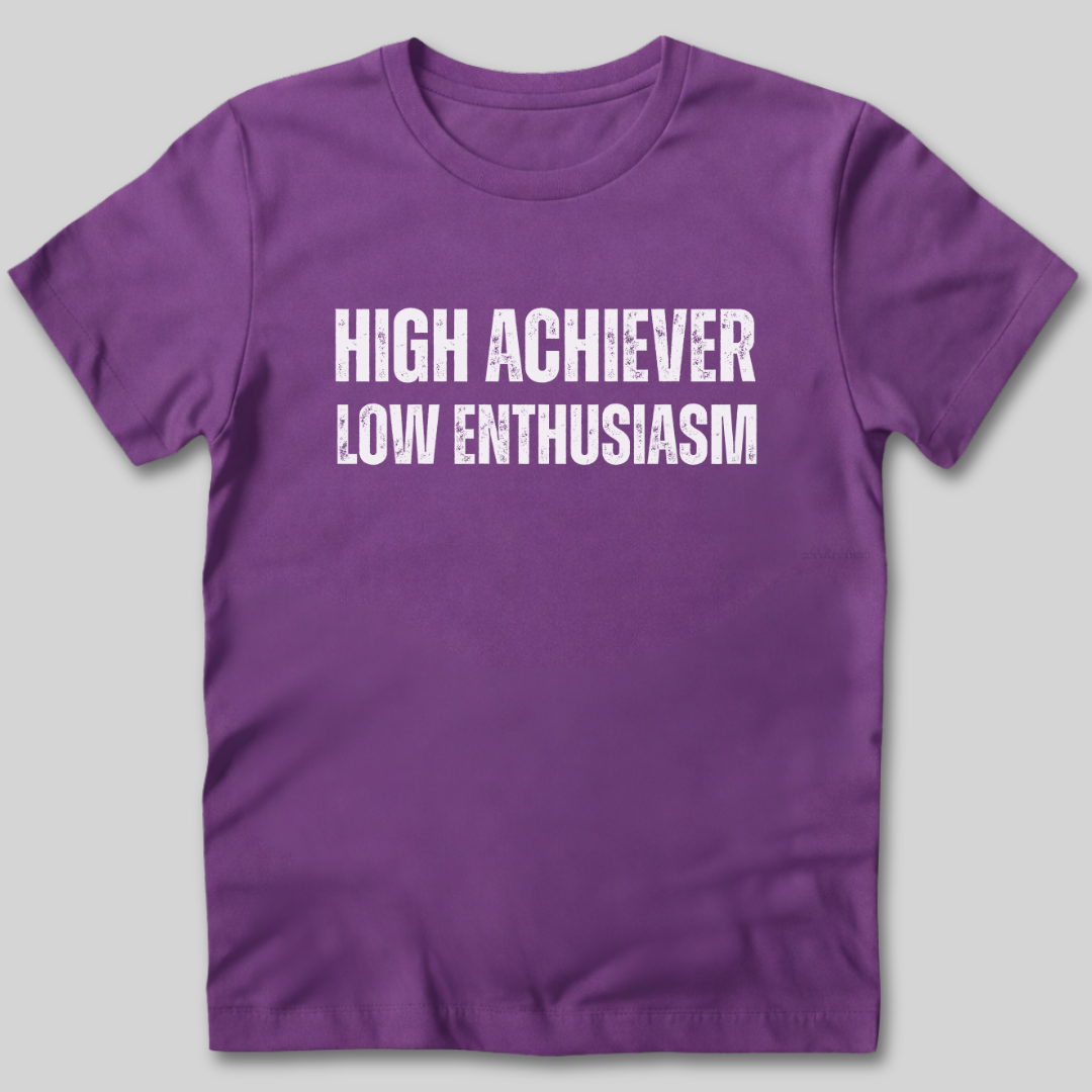 High Achiever Low Enthusiasm T-Shirt